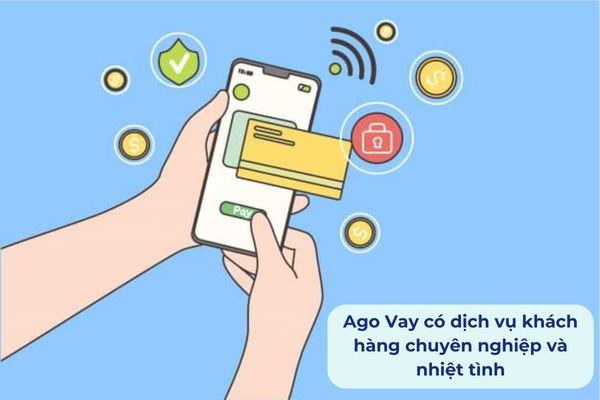 Ago Vay có dịch vụ khách hàng chuyên nghiệp và nhiệt tình